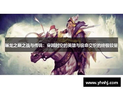 屠龙之巅之战与传说：穿越时空的英雄与宿命交织的终极较量